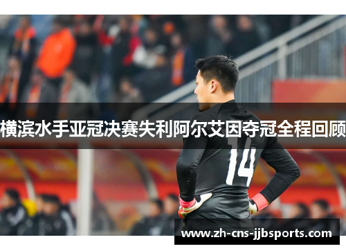 横滨水手亚冠决赛失利阿尔艾因夺冠全程回顾 横滨水手亚冠决赛失利阿尔艾因夺冠全程回顾