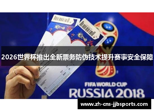 2026世界杯推出全新票务防伪技术提升赛事安全保障 2026世界杯推出全新票务防伪技术提升赛事安全保障