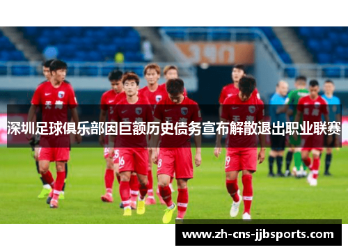 深圳足球俱乐部因巨额历史债务宣布解散退出职业联赛 深圳足球俱乐部因巨额历史债务宣布解散退出职业联赛